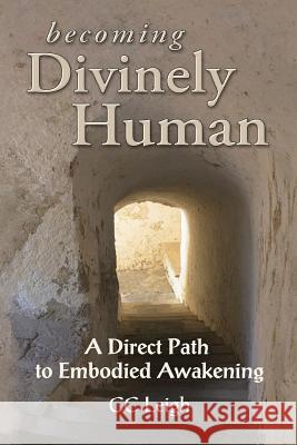 Becoming Divinely Human: A Direct Path to Embodied Awakening CC Leigh 9780983546214 Wolfsong Press - książka