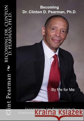 Becoming Dr. Clinton D. Pearman, Ph.D.: What I Studied, Researched, and Wrote Pearman, Clint 9781505671339 Createspace Independent Publishing Platform - książka