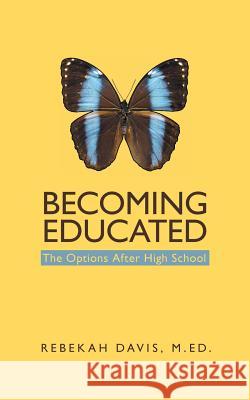 Becoming Educated: The Options After High School M. Ed Rebekah Davis 9781489704160 Liferich - książka