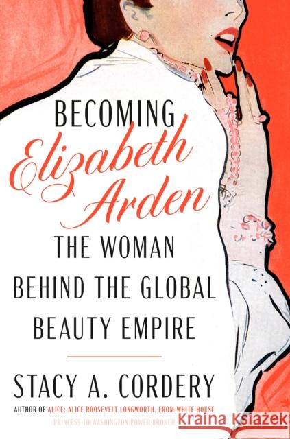 Becoming Elizabeth Arden: The Woman Behind the Global Beauty Empire Stacy A. Cordery 9780525559764 Viking - książka