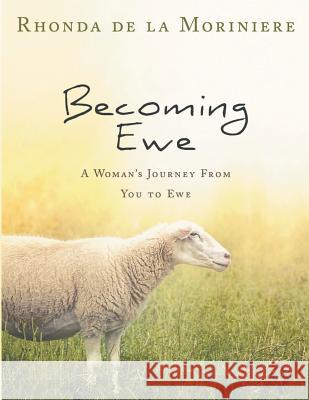 Becoming Ewe: A Woman's Journey Through Psalm 23 Rhonda Delamoriniere 9781791724375 Independently Published - książka