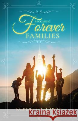 Becoming Forever Families Robert Callaway   9781639888511 Atmosphere Press - książka