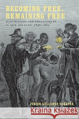 Becoming Free, Remaining Free: Manumission and Enslavement in New Orleans, 1846--1862 Judith Kelleher Schafer 9780807128800 Louisiana State University Press - książka