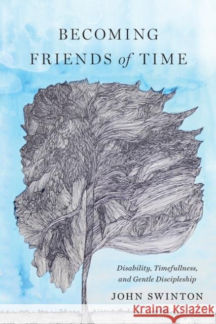Becoming Friends of Time: Disability, Timefullness, and Gentle Discipleship John Swinton 9781481304092 Baylor University Press - książka