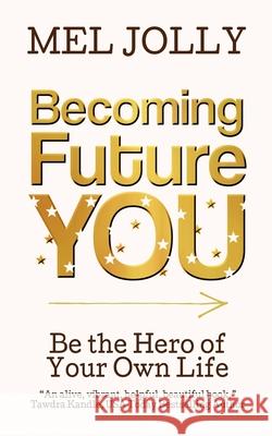 Becoming Future You: Be the Hero of Your Own Life Mel Jolly 9781737939818 Author Rx, LLC - książka