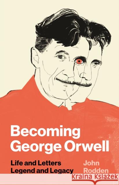 Becoming George Orwell: Life and Letters, Legend and Legacy Rodden, John 9780691182742 Princeton University Press - książka