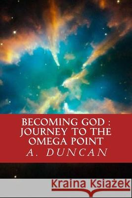 Becoming God: Journey To The Omega Point A. Duncan 9781543109221 Createspace Independent Publishing Platform - książka