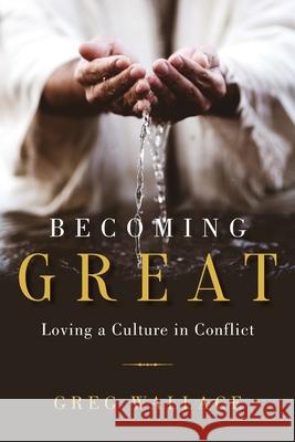 Becoming Great: Loving A Culture In Conflict Wallace, Greg 9781954618312 Vide Press LLC - książka