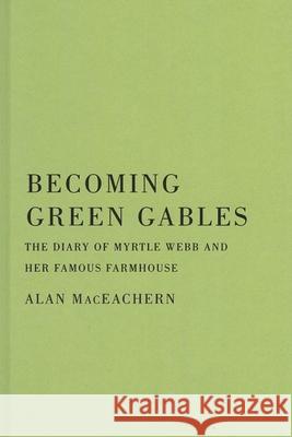 Becoming Green Gables: The Diary of Myrtle Webb and Her Famous Farmhouse Alan MacEachern 9780228021483 McGill-Queen's University Press - książka