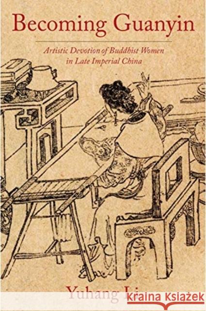 Becoming Guanyin: Artistic Devotion of Buddhist Women in Late Imperial China Haruo Shirane 9780231190121 Columbia University Press - książka