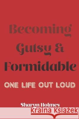 Becoming Gutsy and Formidable: One life, Out Loud Sharyn Holmes   9780645011319 The Kind Press - książka