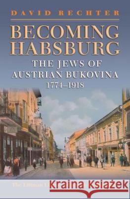Becoming Habsburg: The Jews of Habsburg Bukovina, 1774-1918 David Rechter 9781904113959 Littman Library of Jewish Civilizat - książka