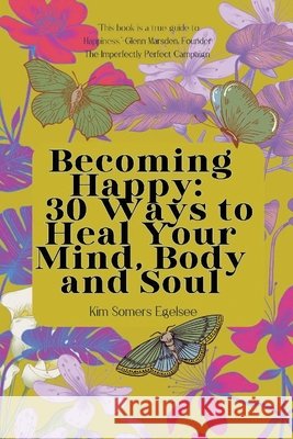 Becoming Happy: 30 Ways To Heal Your Mind, Body and Soul Kim Somers Egelsee 9798218529666 Victory Publishing Company Inc - książka