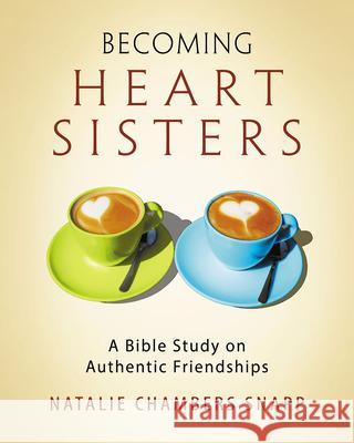 Becoming Heart Sisters - Women's Bible Study Participant Workbook: A Bible Study on Authentic Friendships Natalie Chambers Snapp 9781501821202 Abingdon Press - książka
