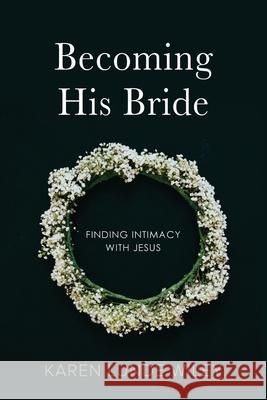 Becoming His Bride: Finding Intimacy with Jesus Karen Lunde Wiley Arlyn Lawrence 9781733267984 Karen L. Wiley - książka