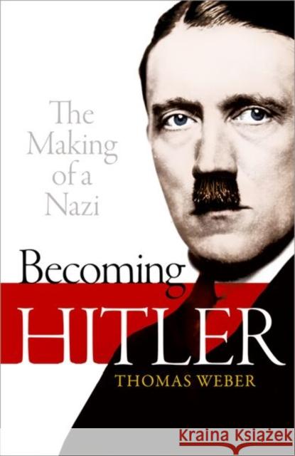 Becoming Hitler: The Making of a Nazi Thomas (Professor of History and International Affairs, University of Aberdeen) Weber 9780199664634 Oxford University Press - książka