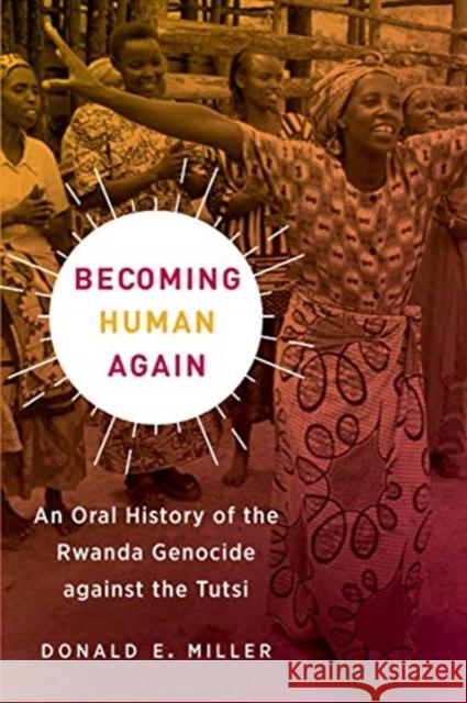 Becoming Human Again: An Oral History of the Rwanda Genocide Against the Tutsi Donald E. Miller Lorna Touryan Miller Arpi Misha Miller 9780520343771 University of California Press - książka