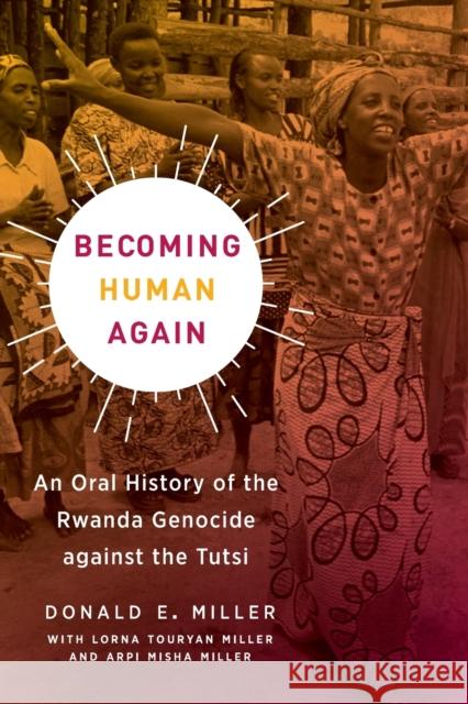 Becoming Human Again: An Oral History of the Rwanda Genocide Against the Tutsi Donald E. Miller Lorna Touryan Miller Arpi Misha Miller 9780520343788 University of California Press - książka