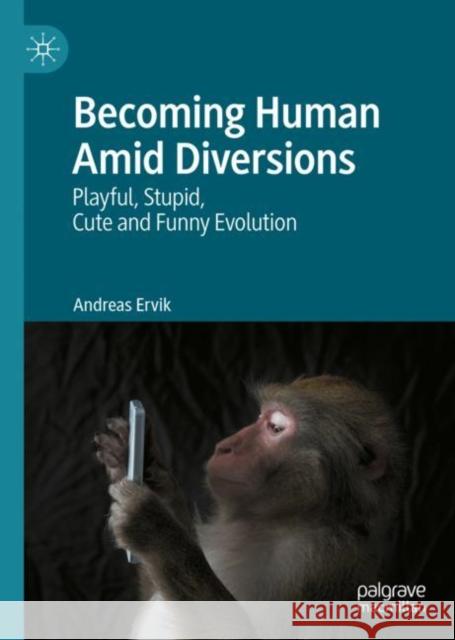 Becoming Human Amid Diversions: Playful, Stupid, Cute and Funny Evolution. Andreas Ervik 9783031138768 Palgrave MacMillan - książka