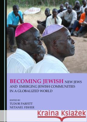 Becoming Jewish: New Jews and Emerging Jewish Communities in a Globalized World Tudor Parfitt Netanel Fisher 9781443899659 Cambridge Scholars Publishing - książka