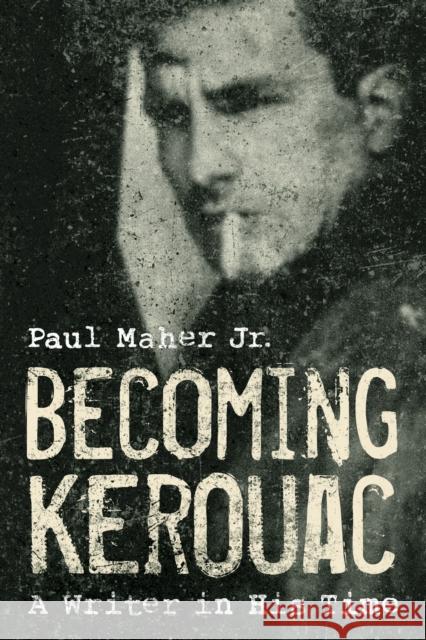 Becoming Kerouac: A Writer in His Time Paul Maher 9781589796874 Lyons Press - książka