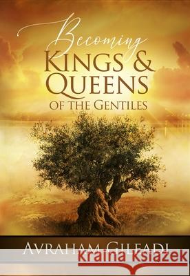 Becoming Kings and Queens of the Gentiles Avraham Gileadi 9780910511810 Hebron Books - książka