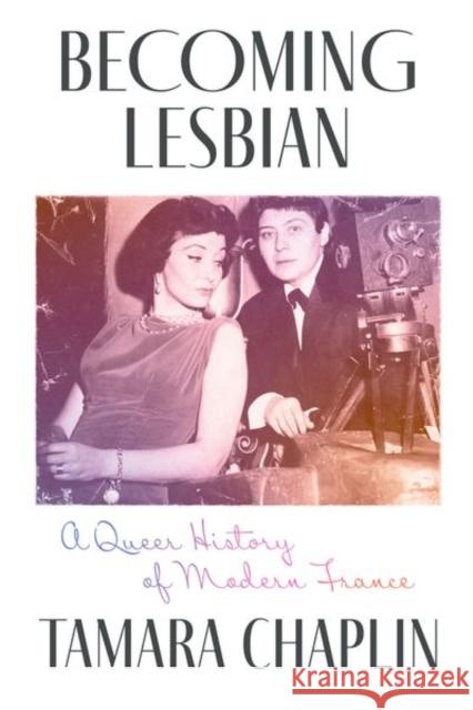 Becoming Lesbian: A Queer History of Modern France Tamara Chaplin 9780226710983 The University of Chicago Press - książka