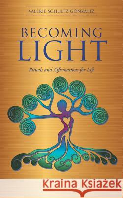 Becoming Light: Rituals and Affirmations for Life Valerie Schultz-Gonzalez 9781504355117 Balboa Press - książka