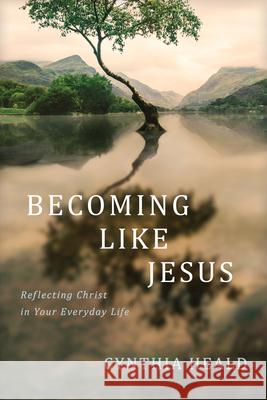Becoming Like Jesus: Reflecting Christ in Your Everyday Life Cynthia Heald 9781641587594 NavPress Publishing Group - książka