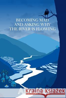 Becoming Mad and Asking Why the River is Flowing Kuy, Allu 9781502955081 Createspace - książka