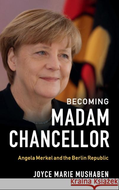 Becoming Madam Chancellor: Angela Merkel and the Berlin Republic Mushaben, Joyce Marie 9781108417730 Cambridge University Press - książka