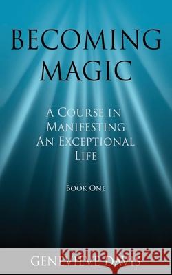 Becoming Magic: A Course in Manifesting an Exceptional Life (Book 1) Genevieve Davis 9781499145113 Createspace - książka