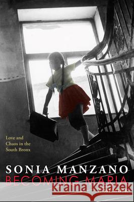 Becoming Maria: Love and Chaos in the South Bronx: Love and Chaos in the South Bronx Sonia Manzano 9780545621847 Scholastic Press - książka