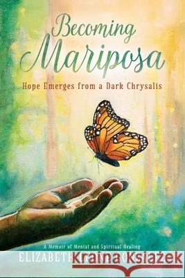 Becoming Mariposa: Hope Emerges from a Dark Chrysalis Elizabeth Leone Gonzalez 9781967386406 Silversmith Press - książka
