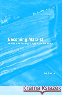 Becoming Marxist: Studies in Philosophy, Struggle, and Endurance Ted Stolze 9789004280977 Brill - książka