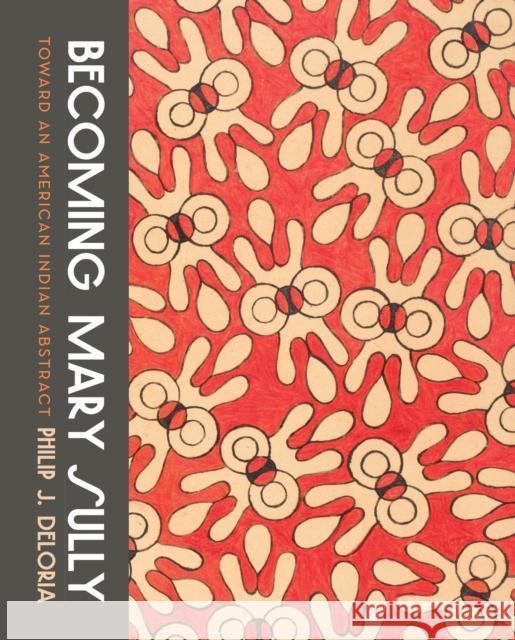 Becoming Mary Sully: Toward an American Indian Abstract Philip Joseph Deloria 9780295745046 University of Washington Press - książka