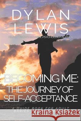 Becoming Me - the Journey of Self-acceptance: A guidebook for Adult Babies traversing life Dylan Lewis, Michael Bent, Rosalie Bent 9781731422965 Independently Published - książka