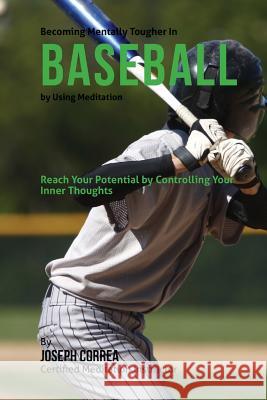 Becoming Mentally Tougher In Baseball by Using Meditation: Reach Your Potential by Controlling Your Inner Thoughts Correa (Certified Meditation Instructor) 9781511456043 Createspace - książka