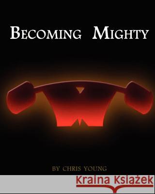 Becoming Mighty Chris Young Nicholas Todd Ritchey 9781463525712 Createspace - książka