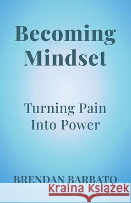 Becoming Mindset: Turning Pain into Power Brendan Barbato 9781636767338 New Degree Press - książka