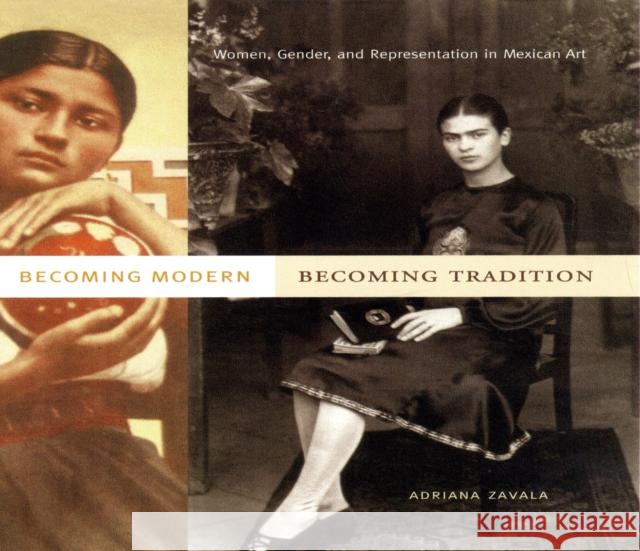 Becoming Modern, Becoming Tradition: Women, Gender, and Representation in Mexican Art Zavala, Adriana 9780271035246 Pennsylvania State University Press - książka