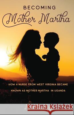 Becoming Mother Martha Martha Hoy 9781736267028 Mother Martha Family Foundation - książka