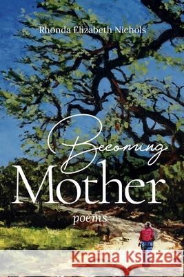 Becoming Mother: Poems Rhonda Elizabeth Nichols 9780578784199 Rhonda Elizabeth Nichols - książka