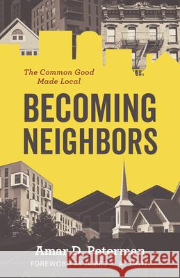 Becoming Neighbors: The Common Good Made Local Amar D. Peterman James K. A. Smith 9780802884121 William B. Eerdmans Publishing Company - książka