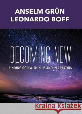 Becoming New: Finding God within Us and in Creation Anselm Grun, Leonardo Boff, Robert A. Krieg 9781626983311 Orbis Books (USA) - książka