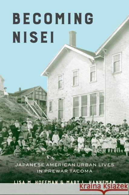 Becoming Nisei: Japanese American Urban Lives in Prewar Tacoma Lisa M. Hoffman Mary L. Hanneman 9780295748214 University of Washington Press - książka