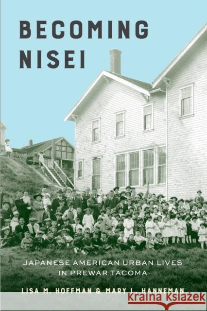 Becoming Nisei: Japanese American Urban Lives in Prewar Tacoma Lisa M. Hoffman Mary L. Hanneman 9780295748221 University of Washington Press - książka