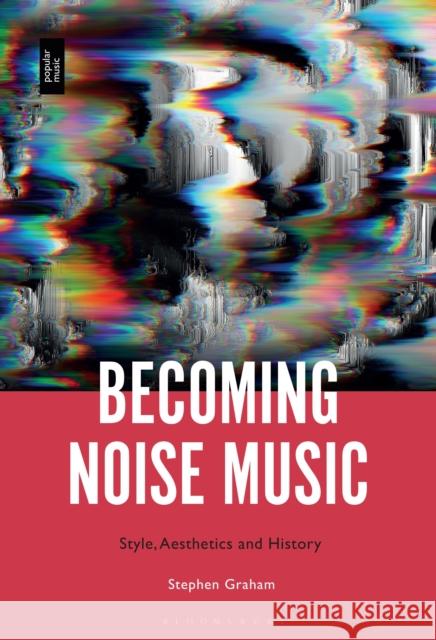 Becoming Noise Music Dr. Stephen Graham 9781501378706 Bloomsbury Publishing Plc - książka