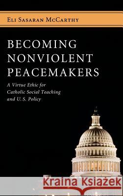 Becoming Nonviolent Peacemakers Eli Sasaran McCarthy, William S J O'Neill 9781498259200 Pickwick Publications - książka