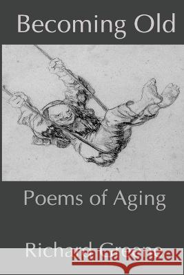 Becoming Old: Poems of Aging Richard Greene 9780645300673 Jumble Books and Publishers - książka